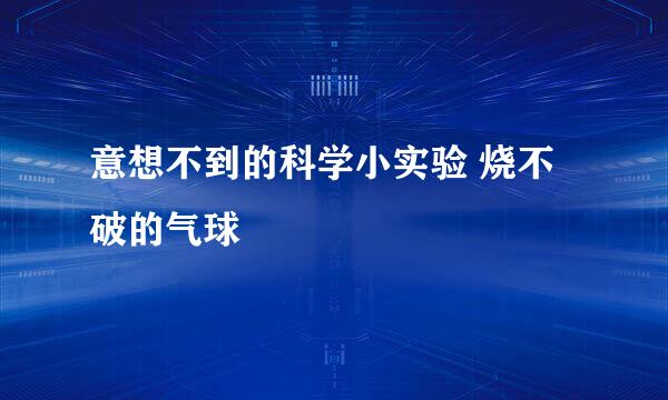 意想不到的科学小实验 烧不破的气球