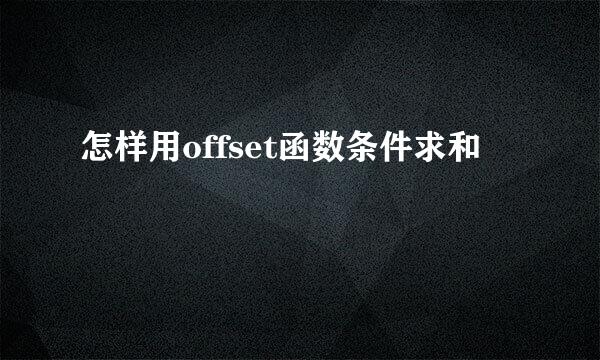 怎样用offset函数条件求和