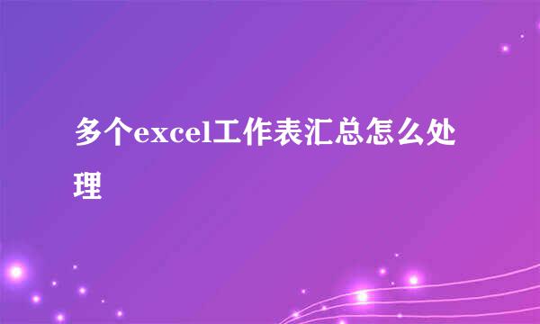 多个excel工作表汇总怎么处理