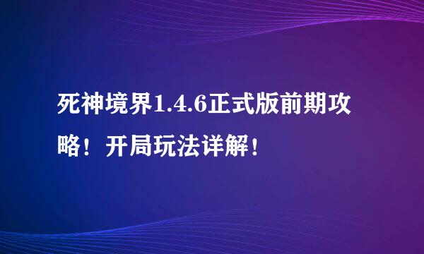 死神境界1.4.6正式版前期攻略！开局玩法详解！