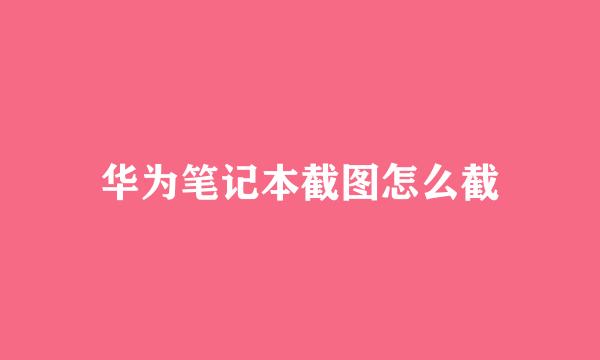 华为笔记本截图怎么截