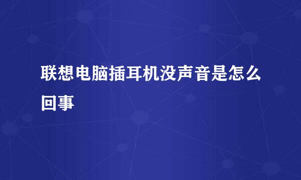 联想电脑插耳机没声音是怎么回事