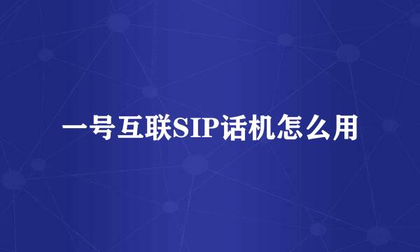 一号互联SIP话机怎么用