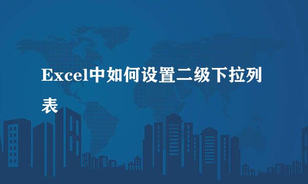 Excel中如何设置二级下拉列表