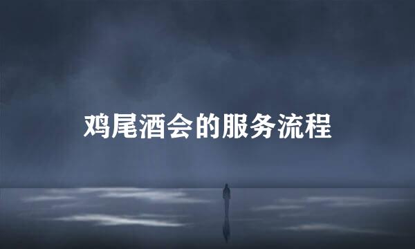鸡尾酒会的服务流程