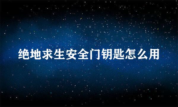 绝地求生安全门钥匙怎么用