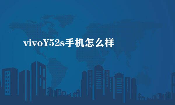 vivoY52s手机怎么样