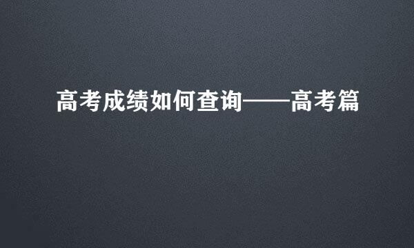 高考成绩如何查询——高考篇