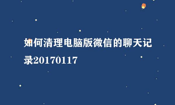 如何清理电脑版微信的聊天记录20170117