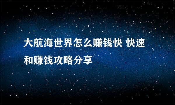 大航海世界怎么赚钱快 快速和赚钱攻略分享