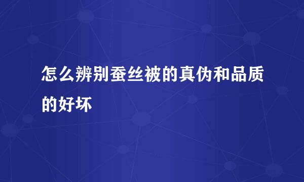 怎么辨别蚕丝被的真伪和品质的好坏
