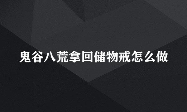 鬼谷八荒拿回储物戒怎么做