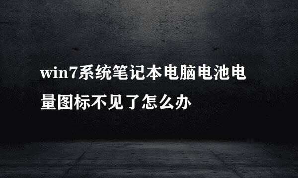 win7系统笔记本电脑电池电量图标不见了怎么办