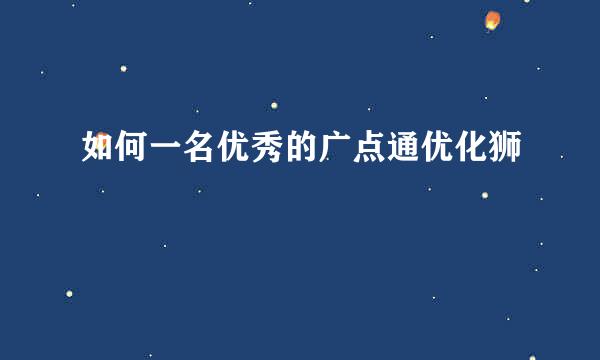 如何一名优秀的广点通优化狮