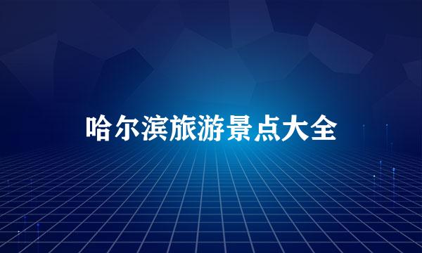 哈尔滨旅游景点大全