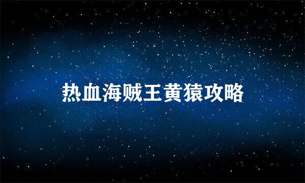 热血海贼王黄猿攻略