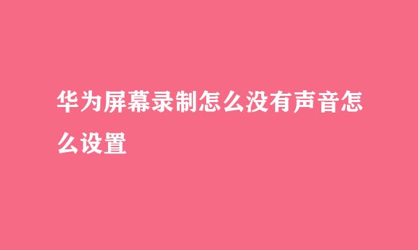 华为屏幕录制怎么没有声音怎么设置