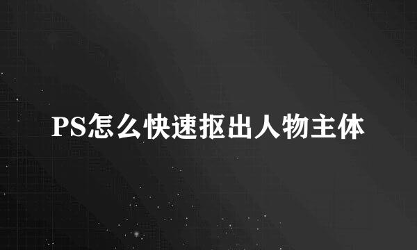 PS怎么快速抠出人物主体