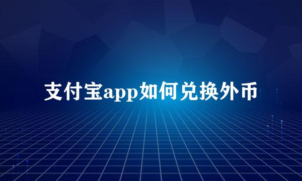 支付宝app如何兑换外币