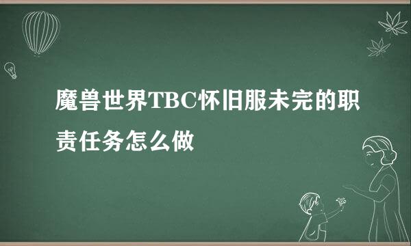 魔兽世界TBC怀旧服未完的职责任务怎么做