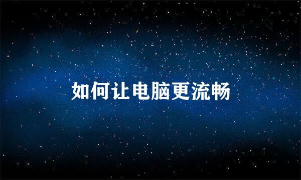 如何让电脑更流畅