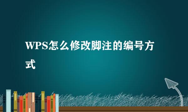 WPS怎么修改脚注的编号方式