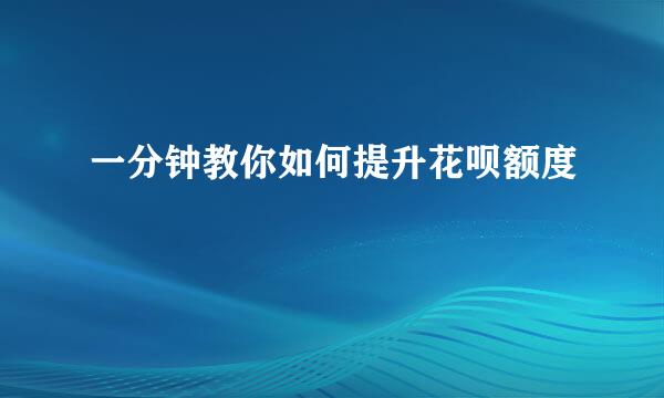 一分钟教你如何提升花呗额度
