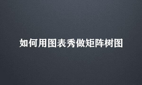 如何用图表秀做矩阵树图