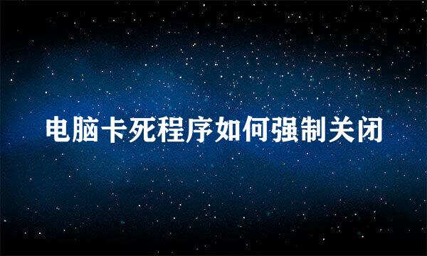电脑卡死程序如何强制关闭