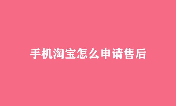 手机淘宝怎么申请售后