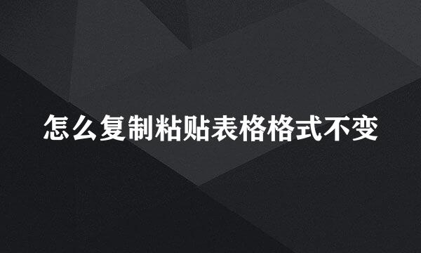 怎么复制粘贴表格格式不变