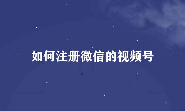 如何注册微信的视频号