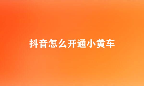 抖音怎么开通小黄车
