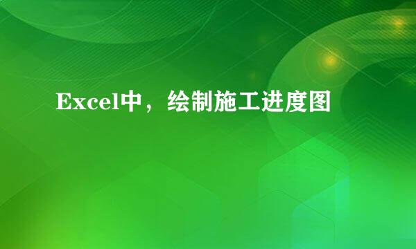 Excel中，绘制施工进度图