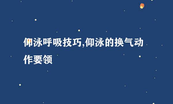 仰泳呼吸技巧,仰泳的换气动作要领