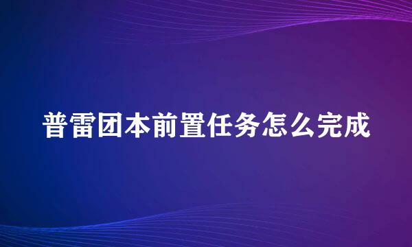 普雷团本前置任务怎么完成