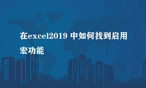 在excel2019 中如何找到启用宏功能