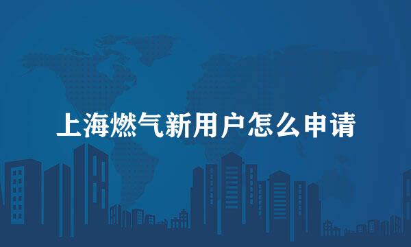 上海燃气新用户怎么申请