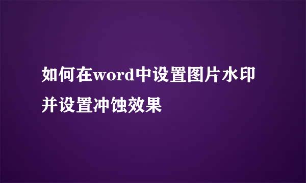 如何在word中设置图片水印并设置冲蚀效果
