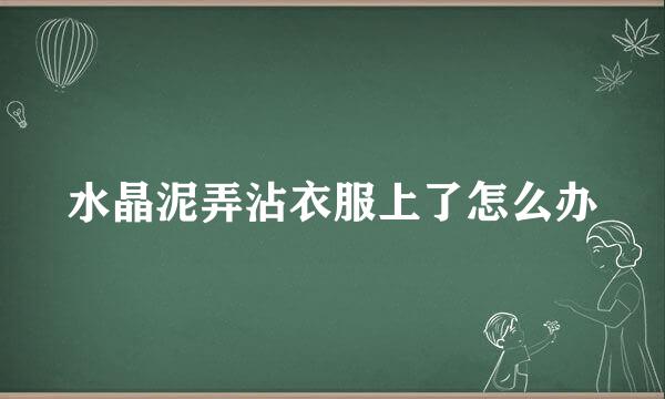 水晶泥弄沾衣服上了怎么办
