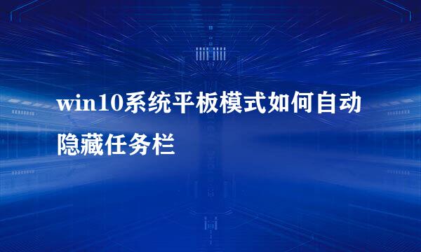 win10系统平板模式如何自动隐藏任务栏