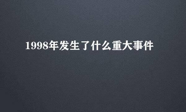 1998年发生了什么重大事件