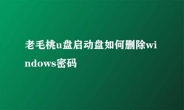 老毛桃u盘启动盘如何删除windows密码