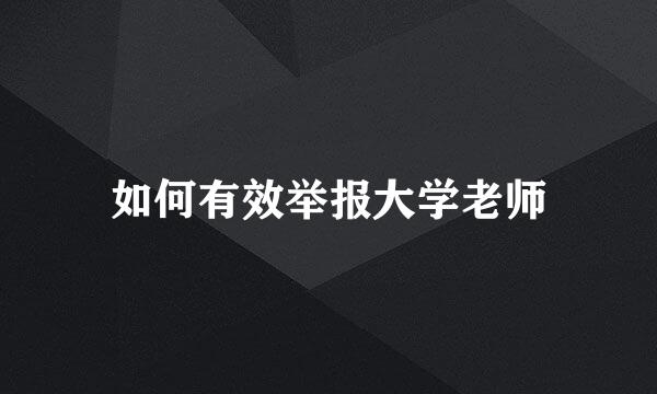 如何有效举报大学老师