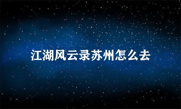 江湖风云录苏州怎么去