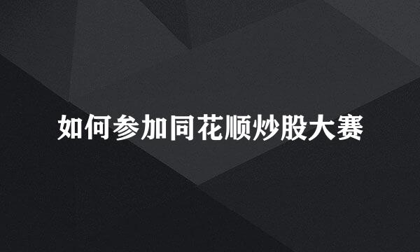 如何参加同花顺炒股大赛