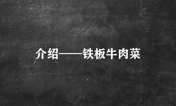 介绍——铁板牛肉菜