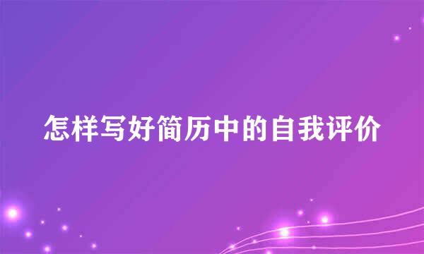 怎样写好简历中的自我评价