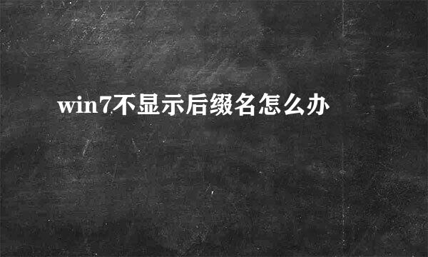 win7不显示后缀名怎么办