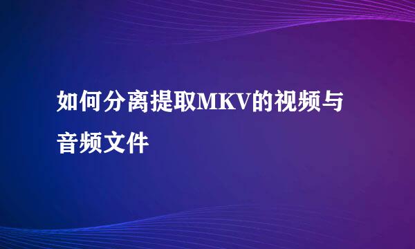 如何分离提取MKV的视频与音频文件